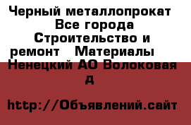 Черный металлопрокат - Все города Строительство и ремонт » Материалы   . Ненецкий АО,Волоковая д.